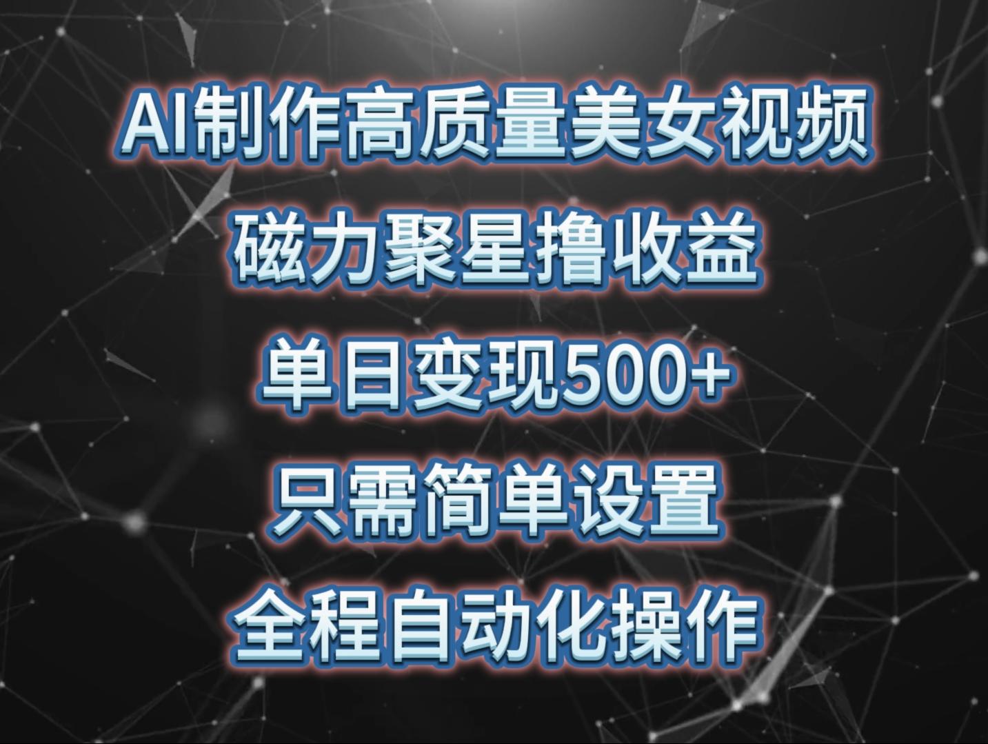 (10023期)AI制作高质量美女视频，磁力聚星撸收益，单日变现500+，只需简单设置，…-天韵资源网