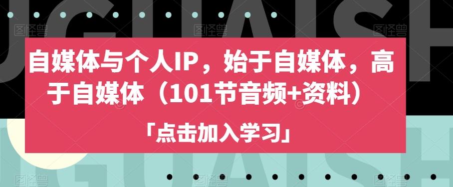 自媒体与个人IP，始于自媒体，高于自媒体（101节音频+资料）-天韵资源网
