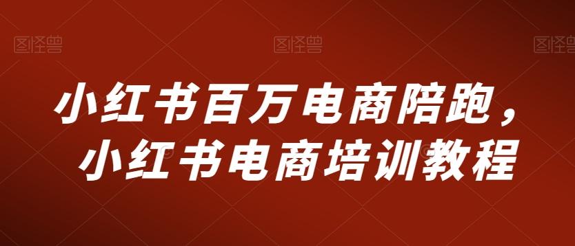 小红书百万电商陪跑，小红书电商培训教程-天韵资源网