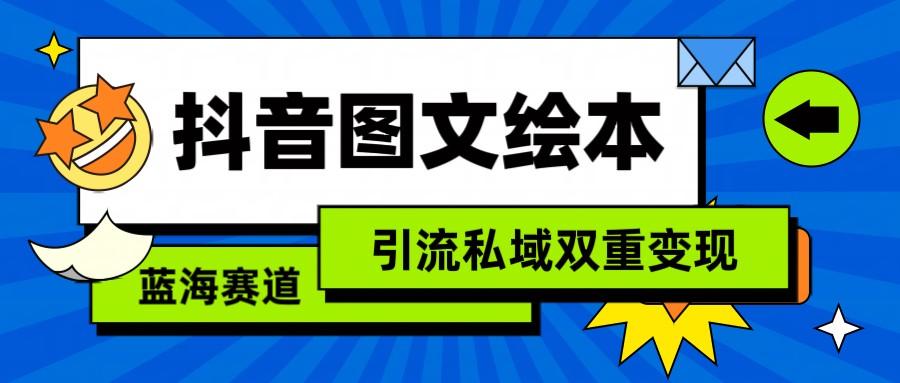 抖音图文绘本，蓝海赛道，引流私域双重变现-天韵资源网