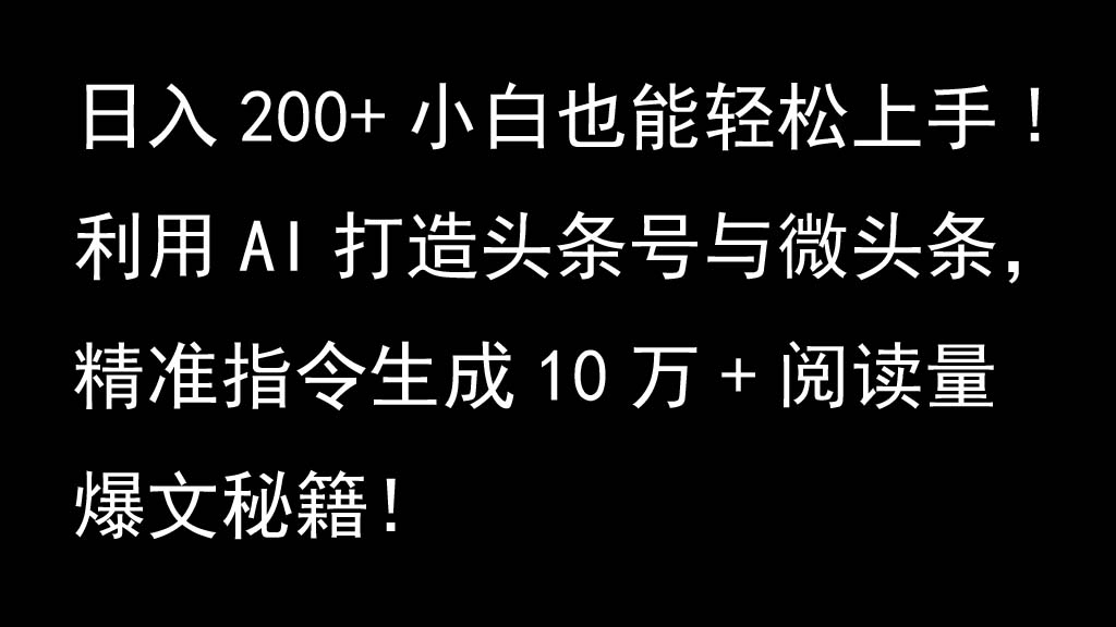 利用AI打造头条号与微头条，精准指令生成10万+阅读量爆文秘籍！日入200+小白也能轻…-天韵资源网