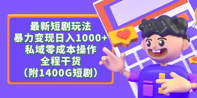 (9420期)最新短剧玩法，暴力变现日入1000+私域零成本操作，全程干货(附1400G短剧)-天韵资源网