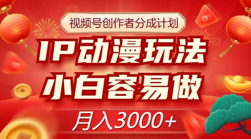 视频号创作者分成计划，IP动漫玩法，小白容易做，月入3000+【揭秘】-天韵资源网