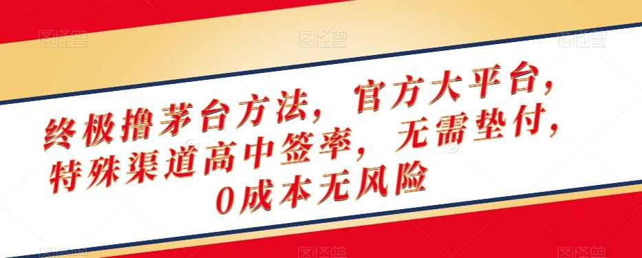 终极撸茅台方法，官方大平台，特殊渠道高中签率，无需垫付，0成本无风险【揭秘】-天韵资源网