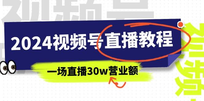 2024视频号直播教程：视频号如何赚钱详细教学，一场直播30w营业额(37节-天韵资源网