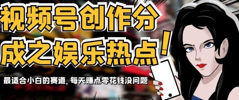 视频号创作分成之娱乐热点，最适合小白的赛道，每天赚点零花钱没问题【揭秘】-天韵资源网