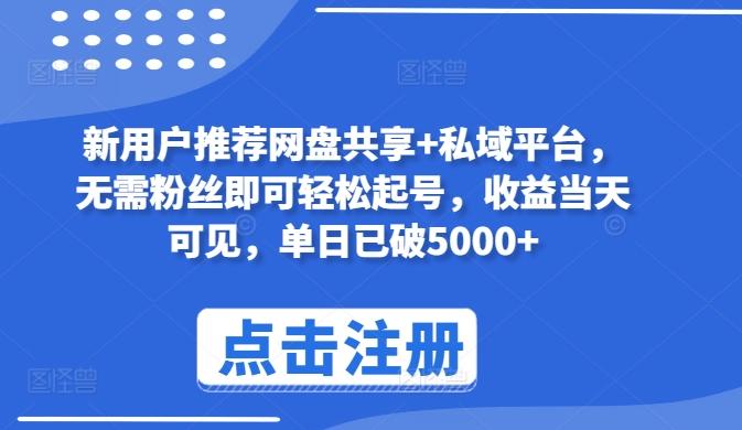 新用户推荐网盘共享+私域平台，无需粉丝即可轻松起号，收益当天可见，单日已破5000+【揭秘】-天韵资源网
