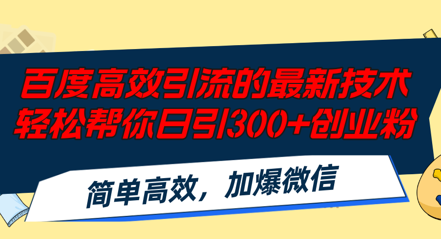 百度高效引流的最新技术,轻松帮你日引300+创业粉,简单高效，加爆微信-天韵资源网