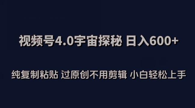 视频号4.0宇宙探秘，日入600多纯复制粘贴过原创不用剪辑小白轻松操作【揭秘】-天韵资源网