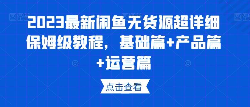 2023最新闲鱼无货源超详细保姆级教程，基础篇+产品篇+运营篇-天韵资源网