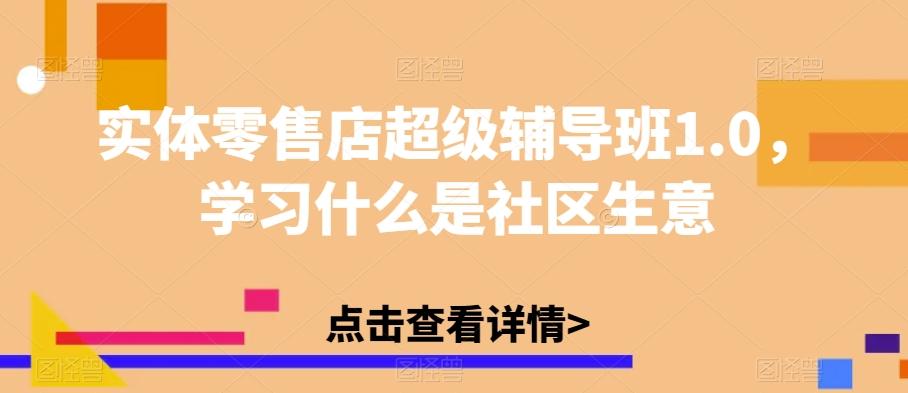 实体零售店超级辅导班1.0，学习什么是社区生意-天韵资源网