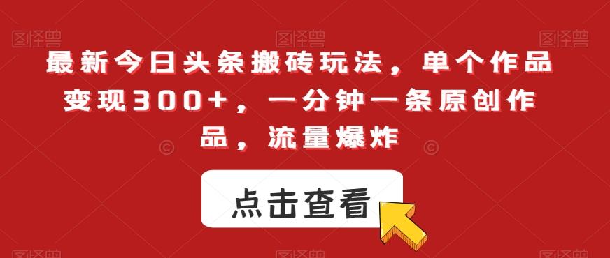 最新今日头条搬砖玩法，单个作品变现300+，一分钟一条原创作品，流量爆炸【揭秘】-天韵资源网