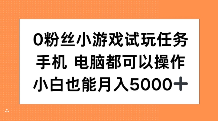 0粉丝小游戏试玩任务，手机电脑都可以操作，小白也能月入5000+【揭秘】-天韵资源网