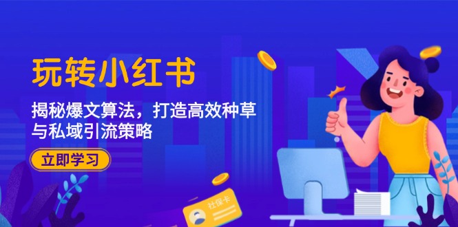 玩转小红书：揭秘爆文算法，打造高效种草与私域引流策略-天韵资源网