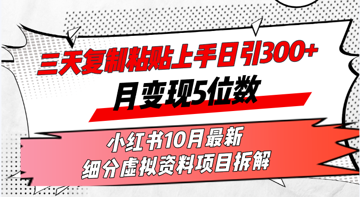 三天复制粘贴上手日引300+月变现5位数小红书10月最新 细分虚拟资料项目…-天韵资源网
