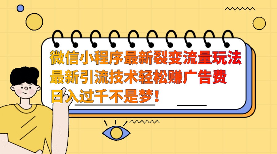 微信小程序最新裂变流量玩法，时间自由收益高轻松赚广告费，日入过千不是梦！-天韵资源网