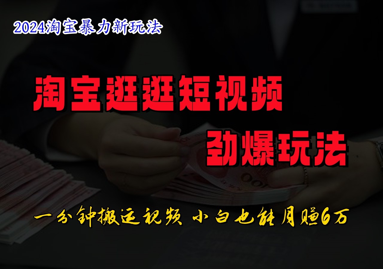 淘宝逛逛短视频劲爆玩法，只需一分钟搬运视频，小白也能日入500+-天韵资源网