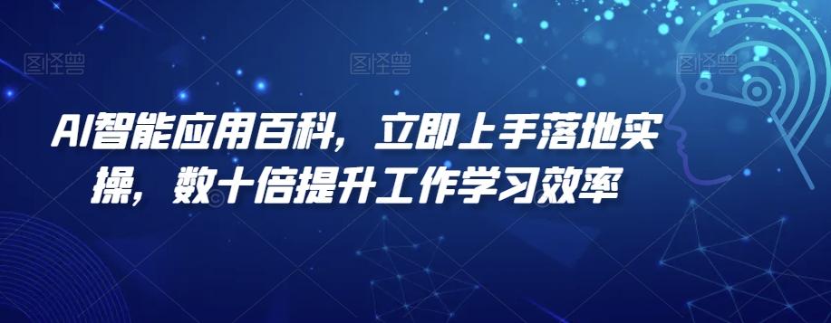 AI智能应用百科，​立即上手落地实操，数十倍提升工作学习效率-天韵资源网