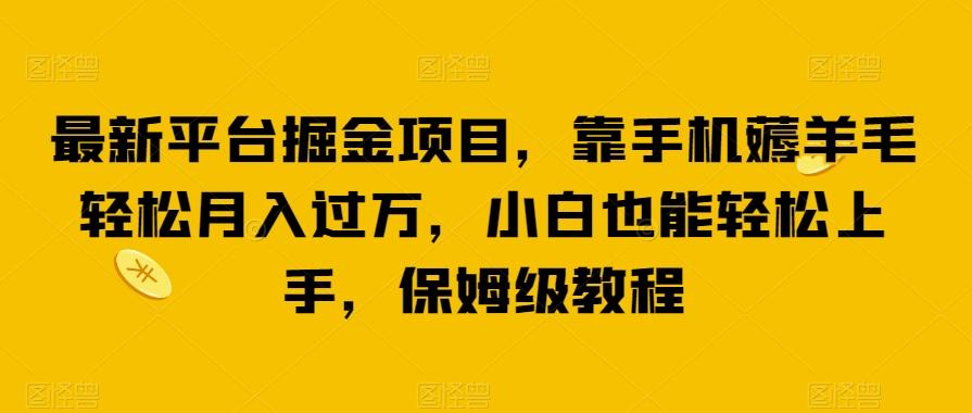 最新平台掘金项目，靠手机薅羊毛轻松月入过万，小白也能轻松上手，保姆级教程【揭秘】-天韵资源网