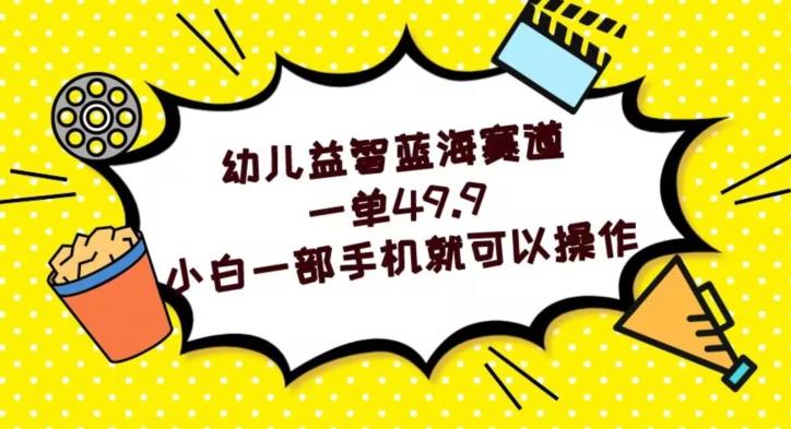 幼儿益智蓝海赛道，一单49.9，小白一部手机就可以操作-天韵资源网