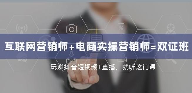 互联网·营销师+电商实操营销师=双证班：玩赚抖音短视频+直播就听这门课-天韵资源网