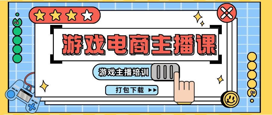 0基础入门游戏电商主播课程：游戏主播培训打包下载(23节)-天韵资源网
