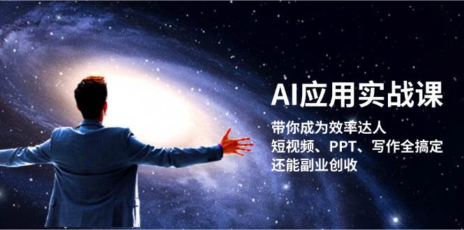AI应用实战课：带你成为效率达人！短视频、PPT、写作全搞定，还能副业创收-天韵资源网