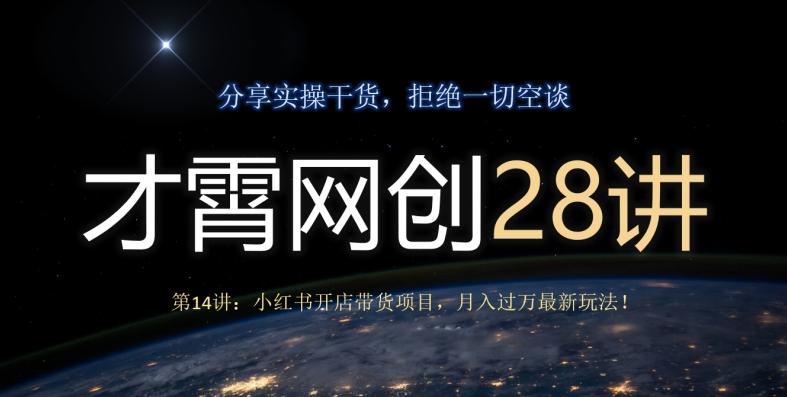 才霄网创28讲第14讲：小红书开店带货项目，月入过万最新玩法！-天韵资源网