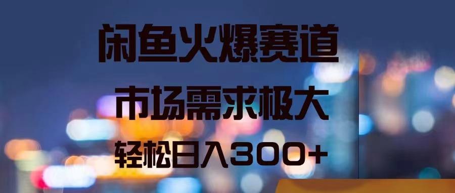闲鱼火爆赛道，市场需求极大，轻松日入300+-天韵资源网