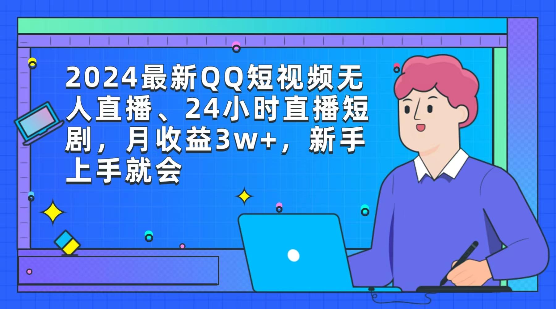 (9378期)2024最新QQ短视频无人直播、24小时直播短剧，月收益3w+，新手上手就会-天韵资源网