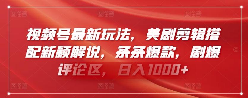视频号最新玩法，美剧剪辑搭配新颖解说，条条爆款，剧爆评论区，日入1000+【揭秘】-天韵资源网