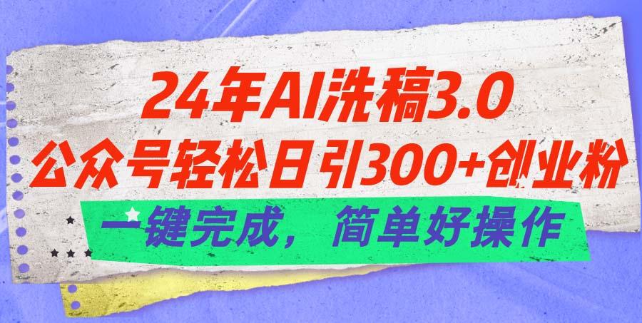 24年Ai洗稿3.0，公众号轻松日引300+创业粉，一键完成，简单好操作-天韵资源网