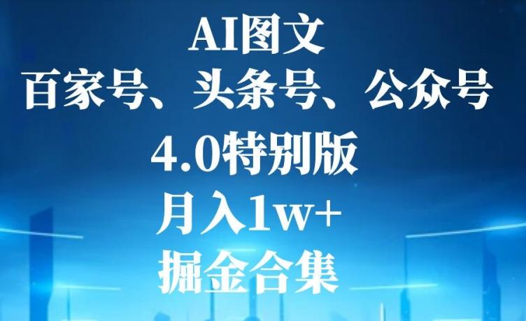 AI图文，头条号，百家号，公众号，4.0特别版，月入1w+，掘金合集-天韵资源网