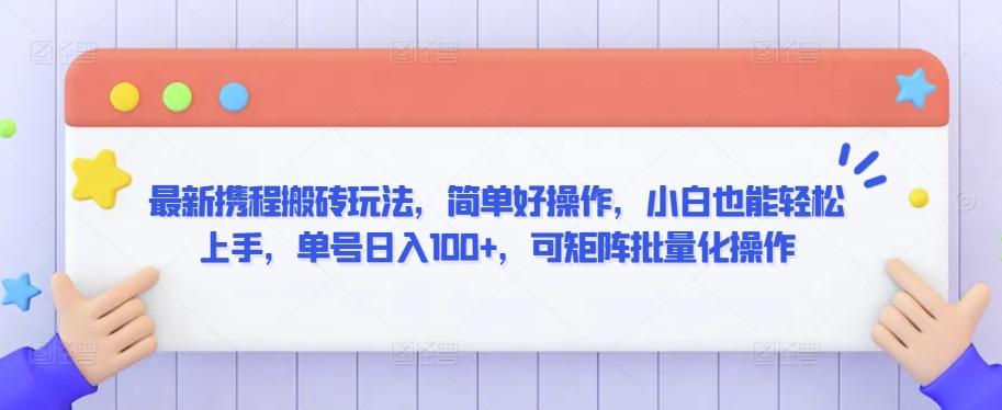 最新携程搬砖玩法，简单好操作，小白也能轻松上手，单号日入100+，可矩阵批量化操作【揭秘】-天韵资源网