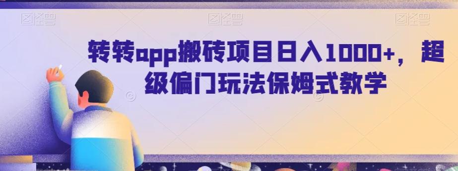 转转app搬砖项目日入1000+，超级偏门玩法保姆式教学-天韵资源网