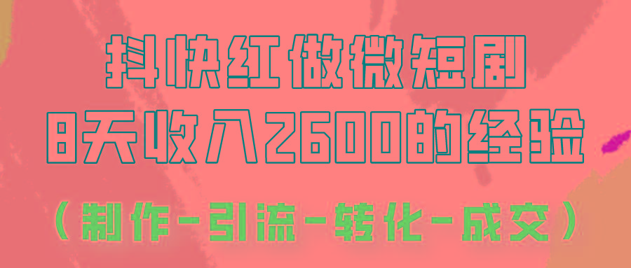 抖快做微短剧，8天收入2600+的实操经验，从前端设置到后期转化手把手教！-天韵资源网