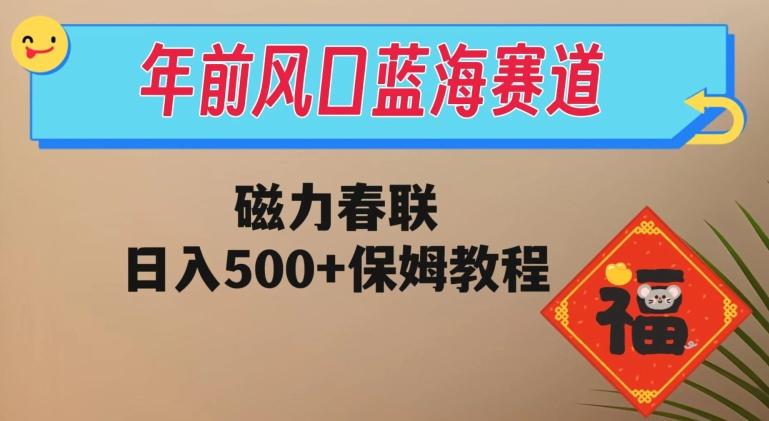 年前风口蓝海赛道，磁力春联，日入500+保姆教程-天韵资源网