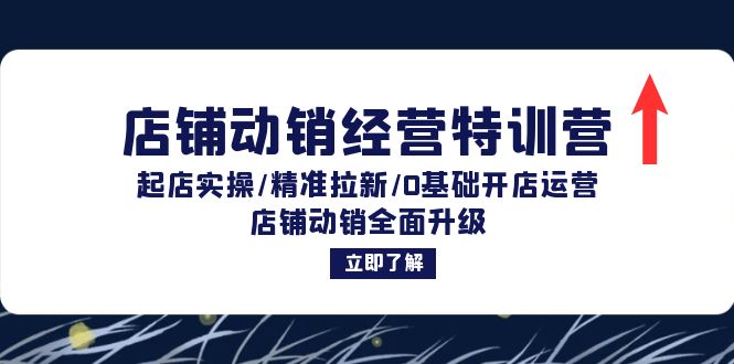 店铺动销经营特训营：起店实操/精准拉新/0基础开店运营/店铺动销全面升级-天韵资源网