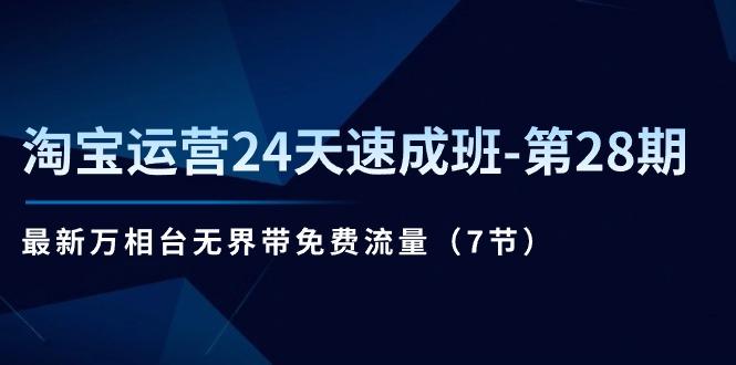 淘宝运营24天速成班-第28期：最新万相台无界带免费流量(7节-天韵资源网