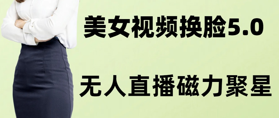 AI换脸美女玩法5.0，配合无人直播小铃铛超快变现-天韵资源网