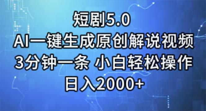 短剧5.0  AI一键生成原创解说视频 3分钟一条 小白轻松操作 日入2000+-天韵资源网