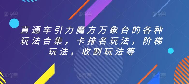 直通车引力魔方万象台的各种玩法合集，卡排名玩法，阶梯玩法，收割玩法等-天韵资源网