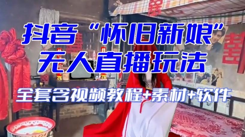 抖音最新最火【怀旧新娘】无人直播整蛊互动玩法（含全套开播教程+软件+视频素材+音效）-天韵资源网