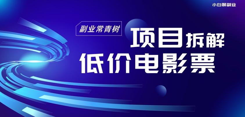 低价电影票项目拆解，便宜电影票出票，电影票优惠，电影票副业从0-1～-天韵资源网