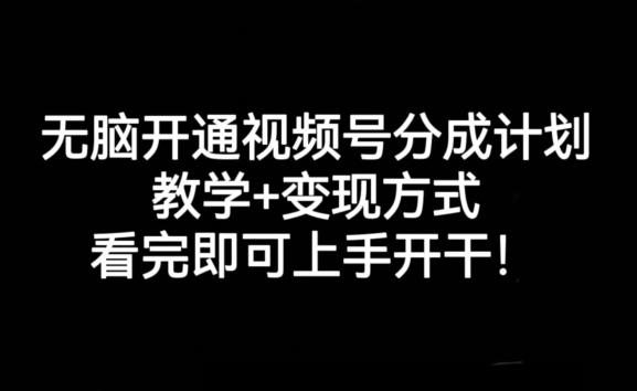 无脑开通视频号分成计划，教学+变现方式，看完即可上手开干!-天韵资源网