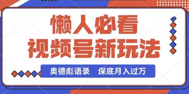 视频号新玩法，奥德彪语录，视频制作简单，流量也不错，保底月入过W【揭秘】-天韵资源网