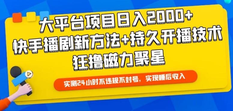 大平台项目日入2000+，快手播剧新方法+持久开播技术，狂撸磁力聚星【揭秘】-天韵资源网