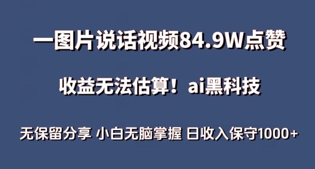 一图片说话视频84.9W点赞，收益无法估算，ai赛道蓝海项目，小白无脑掌握日收入保守1000+【揭秘】-天韵资源网
