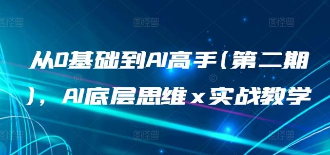 从0基础到AI高手(第二期)，AI底层思维 x 实战教学-天韵资源网