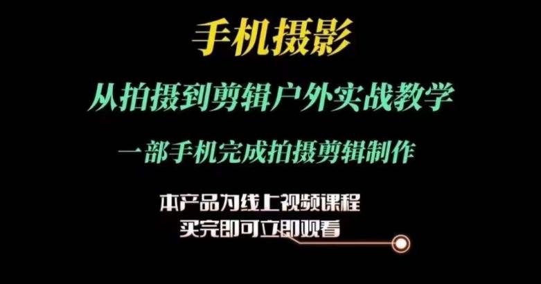运镜剪辑实操课，手机摄影从拍摄到剪辑户外实战教学，一部手机完成拍摄剪辑制作-天韵资源网